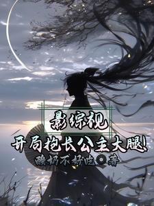 影视综开局抱长公主大腿